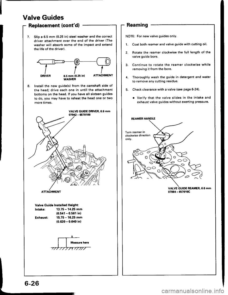 HONDA INTEGRA 1994 4.G Owners Manual Valve Guides
Replacement {contd}
7. SliD a 6.5 mm {0.25 in) stsel washor and the correct
driver attachment over the end of the driver {The
washer will absorb some of the impact and extend
the life of HONDA INTEGRA 1994 4.G Owners Manual Valve Guides
Replacement {contd}
7. SliD a 6.5 mm {0.25 in) stsel washor and the correct
driver attachment over the end of the driver {The
washer will absorb some of the impact and extend
the life of