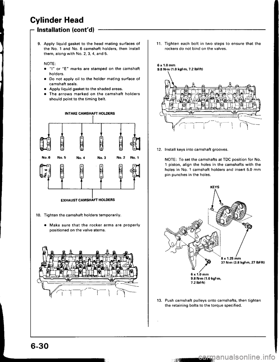 HONDA INTEGRA 1994 4.G Workshop Manual Cylinder Head
Installation (contdl
9. Apply liquid gasket to the head mating surtaces of
the No. 1 and No. 6 camshaft holders, then install
them, along with No. 2,3, 4, and 5.
NOTE:
o "1" or "E" mark HONDA INTEGRA 1994 4.G Workshop Manual Cylinder Head
Installation (contdl
9. Apply liquid gasket to the head mating surtaces of
the No. 1 and No. 6 camshaft holders, then install
them, along with No. 2,3, 4, and 5.
NOTE:
o "1" or "E" mark