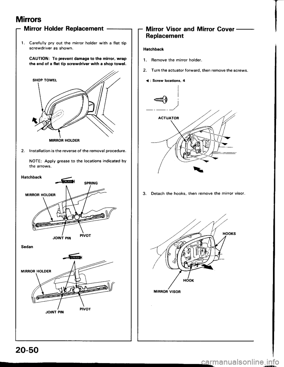 HONDA INTEGRA 1994 4.G Workshop Manual 1. Carefully pry out the mirror holder with a tlat tip
screwdriver as shown.
CAUTION: To p.ev€nt damage to tha mirlor, wrap
ths end ot a tlat tip screwdriv€r with a shop towel.
MIRROR HOLDER
2. In