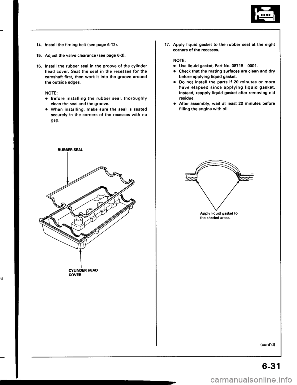 HONDA INTEGRA 1994 4.G Owners Manual 14.
16.
Installthe timing belt {see page 6-12).
Adjust the valve clea.ance (see page 6-31.
Install the rubber seal in the groove of the cylinder
head cover. Seat the seal in the recesses for thg
camsh HONDA INTEGRA 1994 4.G Owners Manual 14.
16.
Installthe timing belt {see page 6-12).
Adjust the valve clea.ance (see page 6-31.
Install the rubber seal in the groove of the cylinder
head cover. Seat the seal in the recesses for thg
camsh