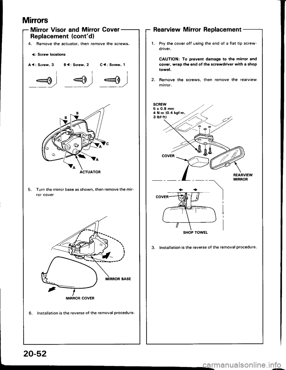 HONDA INTEGRA 1994 4.G Workshop Manual Mirrors
Mirror Visor and Mirrol Covel
Replacement {contd)
4. Remove the actuator, then remove the screws.
Rearview Mirror Replacement
<: Scraw locations
A<: Scr€w, 3 B{: Screw, 2 C<: Sc.ew, 1
Turn 