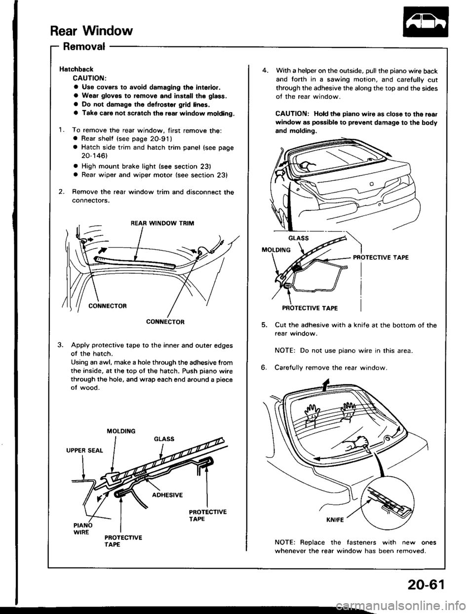HONDA INTEGRA 1994 4.G Workshop Manual Rear Window
Removal
Hatchback
CAUTION;
a Use covsrs to avoid damaging tho interior.
a Wear gloves to romove and install the glass.
a Do not damags the defroster grid linss.
a Tako care not scratch th�