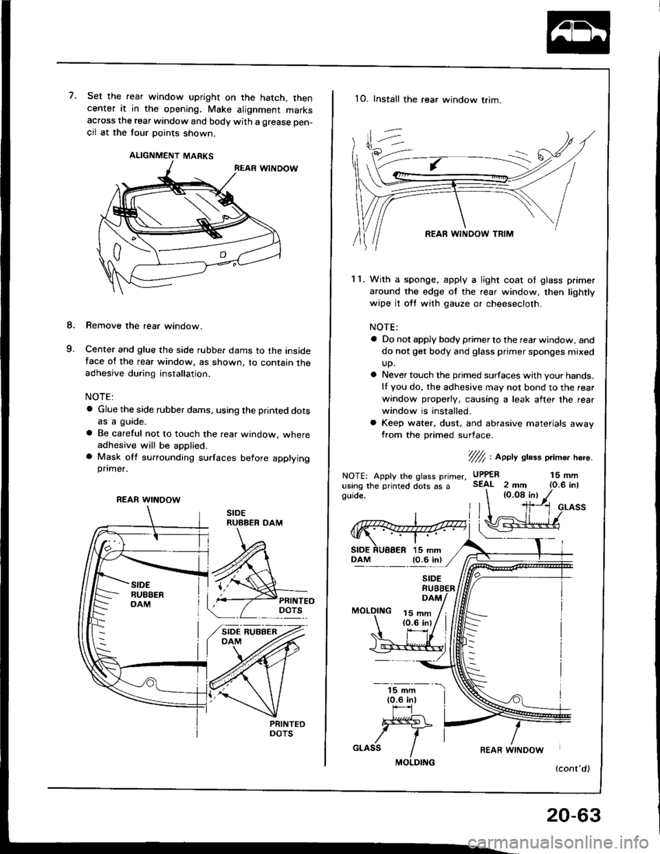 HONDA INTEGRA 1994 4.G Workshop Manual 7.Set the rear window upright on the hatch, thencenter it in the opening. Make alignment marksacross the rear window and body with a grease pen-
cil at the tour points shown.
ALIGNMENT MARKS
Remove th