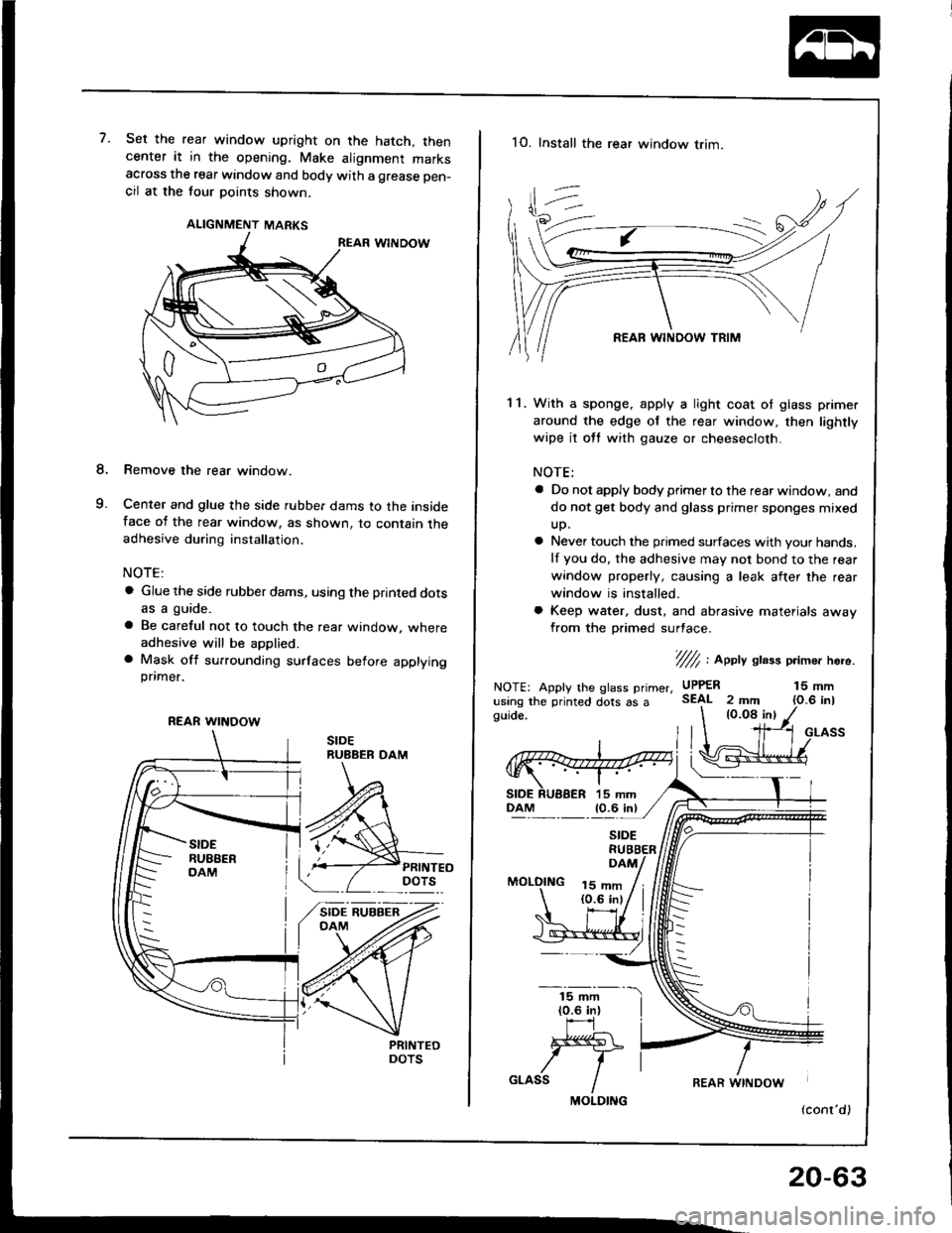 HONDA INTEGRA 1994 4.G Workshop Manual 7.Set the rear window upright on the hatch, thencenter it in the opening. Make alignment marksacross the rear window and body with a grease pen-
cil at the tour points shown.
ALIGNMENT MARKS
Remove th HONDA INTEGRA 1994 4.G Workshop Manual 7.Set the rear window upright on the hatch, thencenter it in the opening. Make alignment marksacross the rear window and body with a grease pen-
cil at the tour points shown.
ALIGNMENT MARKS
Remove th