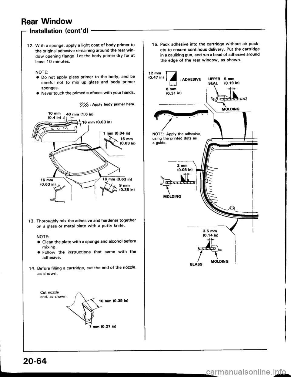 HONDA INTEGRA 1994 4.G Workshop Manual Rear Window
Installation (contd)
12.
10 mm
{0.4 in)
With a sponge, apply a light coat ol body primer to
the original adhesive remaining around the rear win-
dow opening flange. Let the body primer dr HONDA INTEGRA 1994 4.G Workshop Manual Rear Window
Installation (contd)
12.
10 mm
{0.4 in)
With a sponge, apply a light coat ol body primer to
the original adhesive remaining around the rear win-
dow opening flange. Let the body primer dr