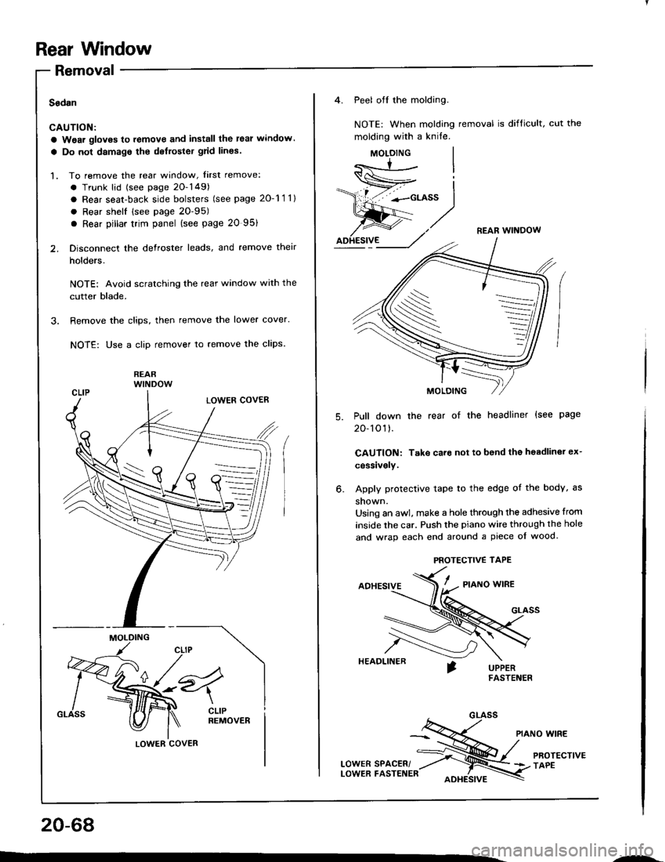 HONDA INTEGRA 1994 4.G Workshop Manual Rear Window
Removal
Sadan
CAUTION:
a Wear gloves to remove and install the leal window.
a Do not damage the delloster grid lines.
1. To remove the rear window, f irst remove:
. Trunk lid {see page 20-