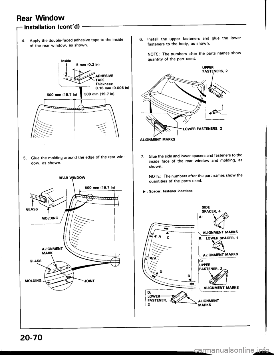 HONDA INTEGRA 1994 4.G Owners Manual Rear Window
lnstallation (contd)
4. Apply the double-faced adhesive tape to the inside
o{ the rear window, as shown
Glue the molding around the edge oi the rear win-
dow, as shown.
5OO mm 119.7
MOLDI