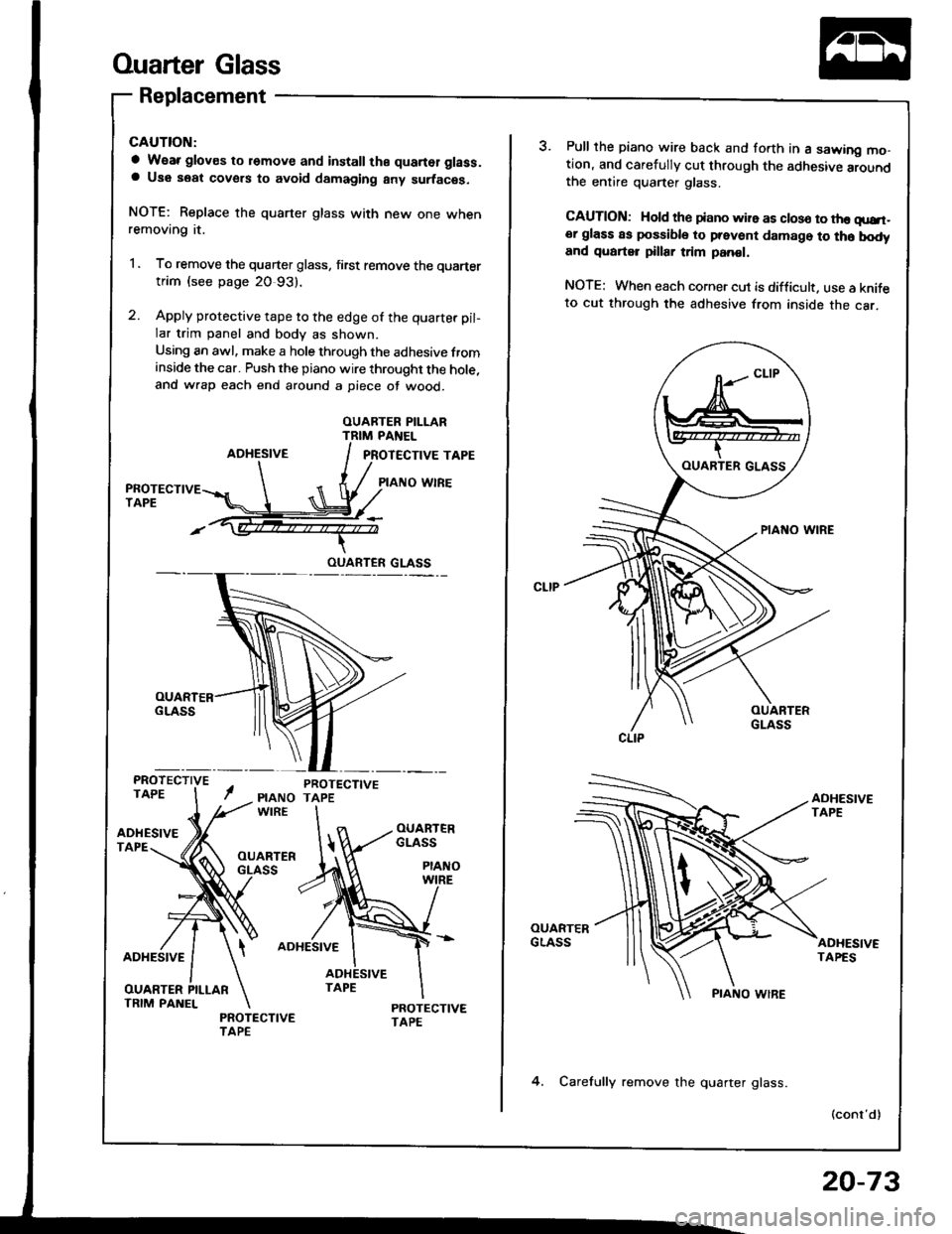 HONDA INTEGRA 1994 4.G Workshop Manual Ouarter Glass
Replacement
a W€ar glov€s to romove and installthe quartol glass.a Use seat covers to avoid damaging any surfaces.
NOTE: Replace the quarter glass with new one whenremoving it.
1. To HONDA INTEGRA 1994 4.G Workshop Manual Ouarter Glass
Replacement
a W€ar glov€s to romove and installthe quartol glass.a Use seat covers to avoid damaging any surfaces.
NOTE: Replace the quarter glass with new one whenremoving it.
1. To