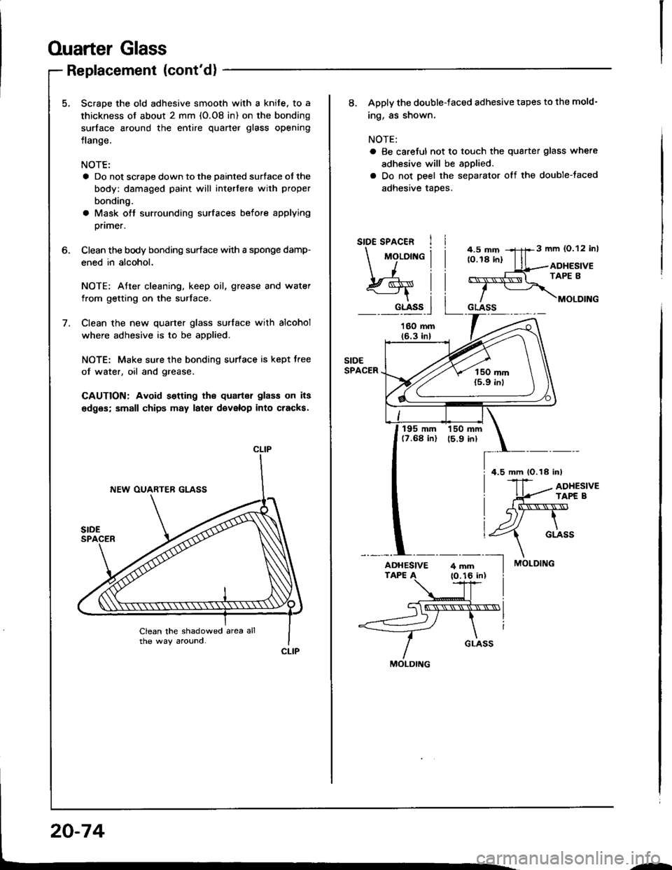 HONDA INTEGRA 1994 4.G Workshop Manual Ouarter Glass
Replacement (contd)
Scrape the old adhesive smooth with a knife. to a
thickness of about 2 mm (O.08 in) on the bonding
surface around the entire quaner glass opening
flange.
NOTE:
a Do HONDA INTEGRA 1994 4.G Workshop Manual Ouarter Glass
Replacement (contd)
Scrape the old adhesive smooth with a knife. to a
thickness of about 2 mm (O.08 in) on the bonding
surface around the entire quaner glass opening
flange.
NOTE:
a Do