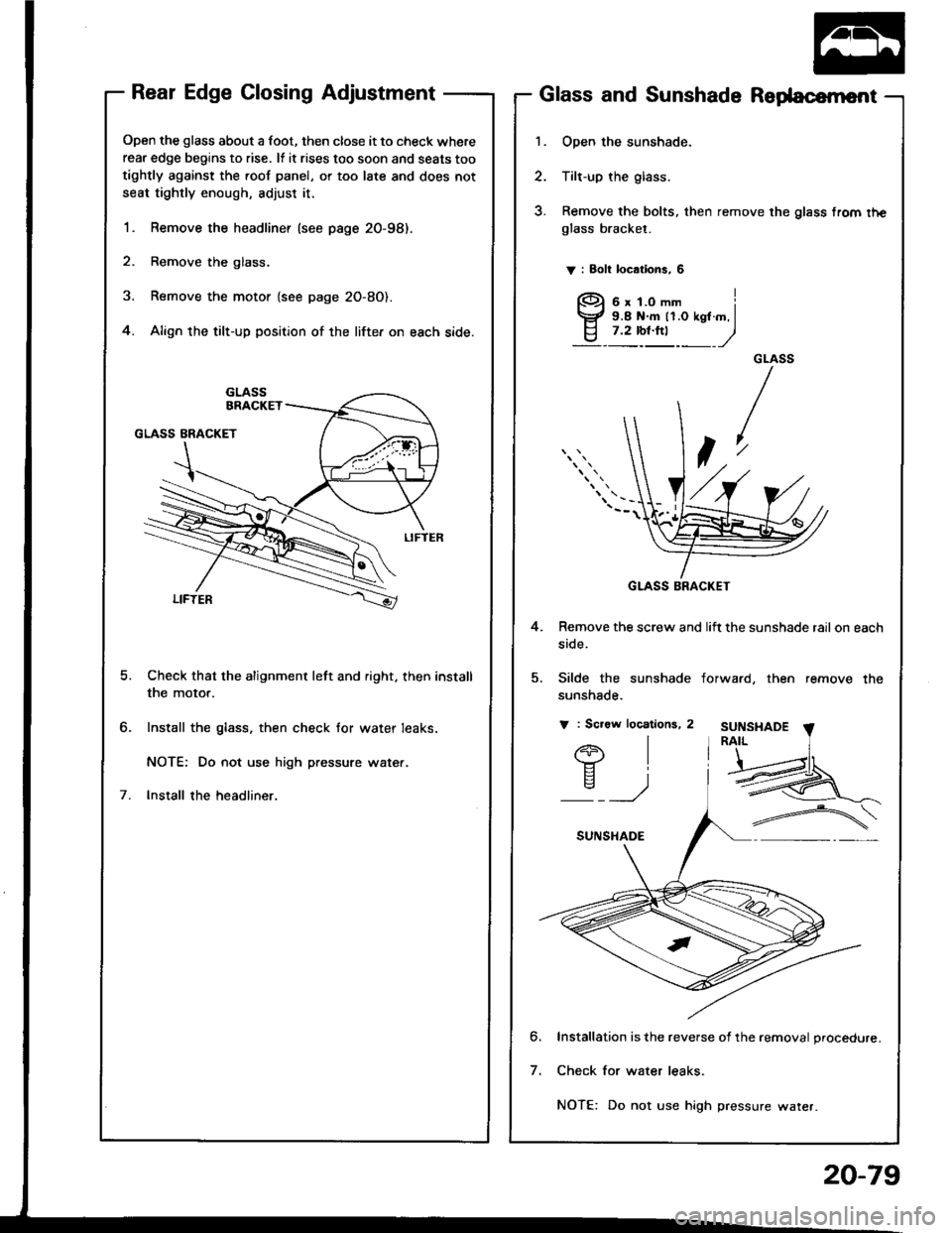 HONDA INTEGRA 1994 4.G Manual Online Rear Edge Closing Adjustment
Open the glass about a foot, then close it to check where
rear edge begins to rise. lf it rises too soon and seats too
tightly against the roof panel, or too late and does