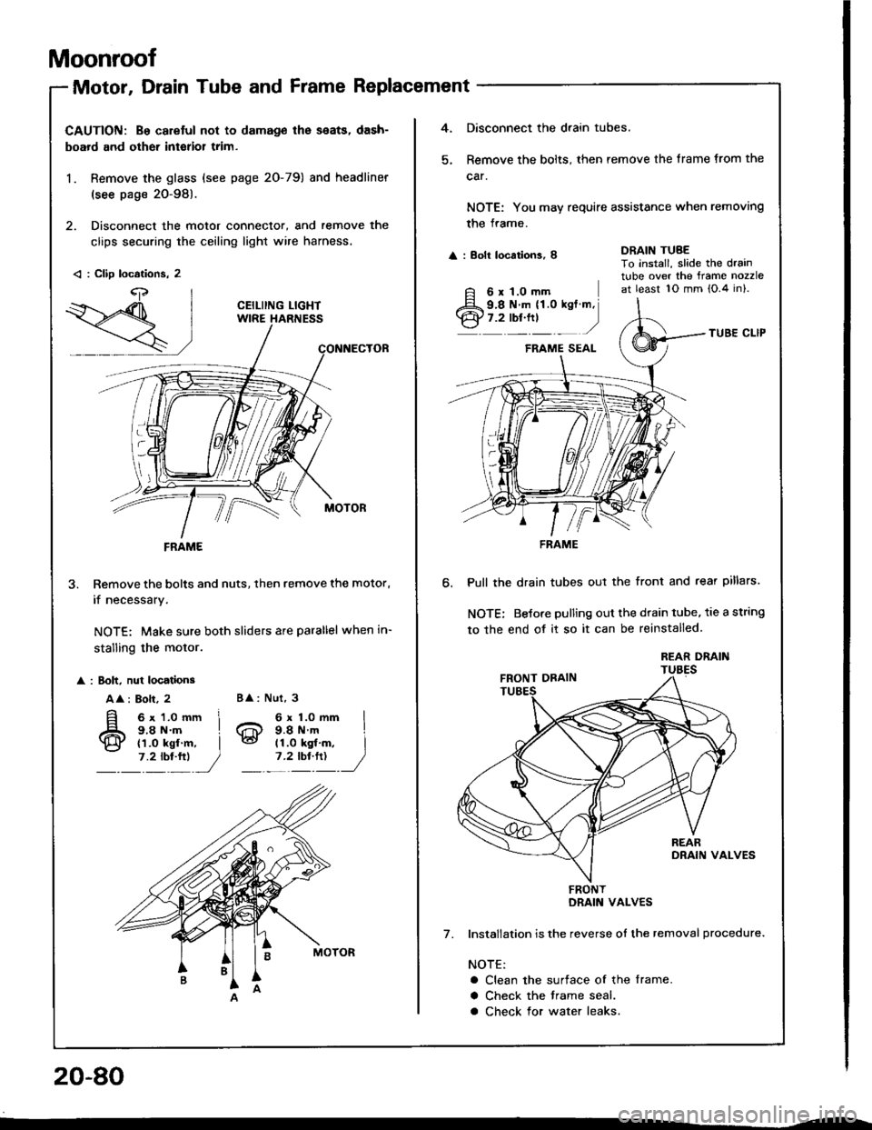 HONDA INTEGRA 1994 4.G Workshop Manual Moonroof
Motor, Drain Tube and Frame Replacement
CAUTION: B€ caretul not to damag€ lhe seats, dash-
board and other interior trim.
1. Remove the glass (see page 2O-79) and headliner
(see page 20-9