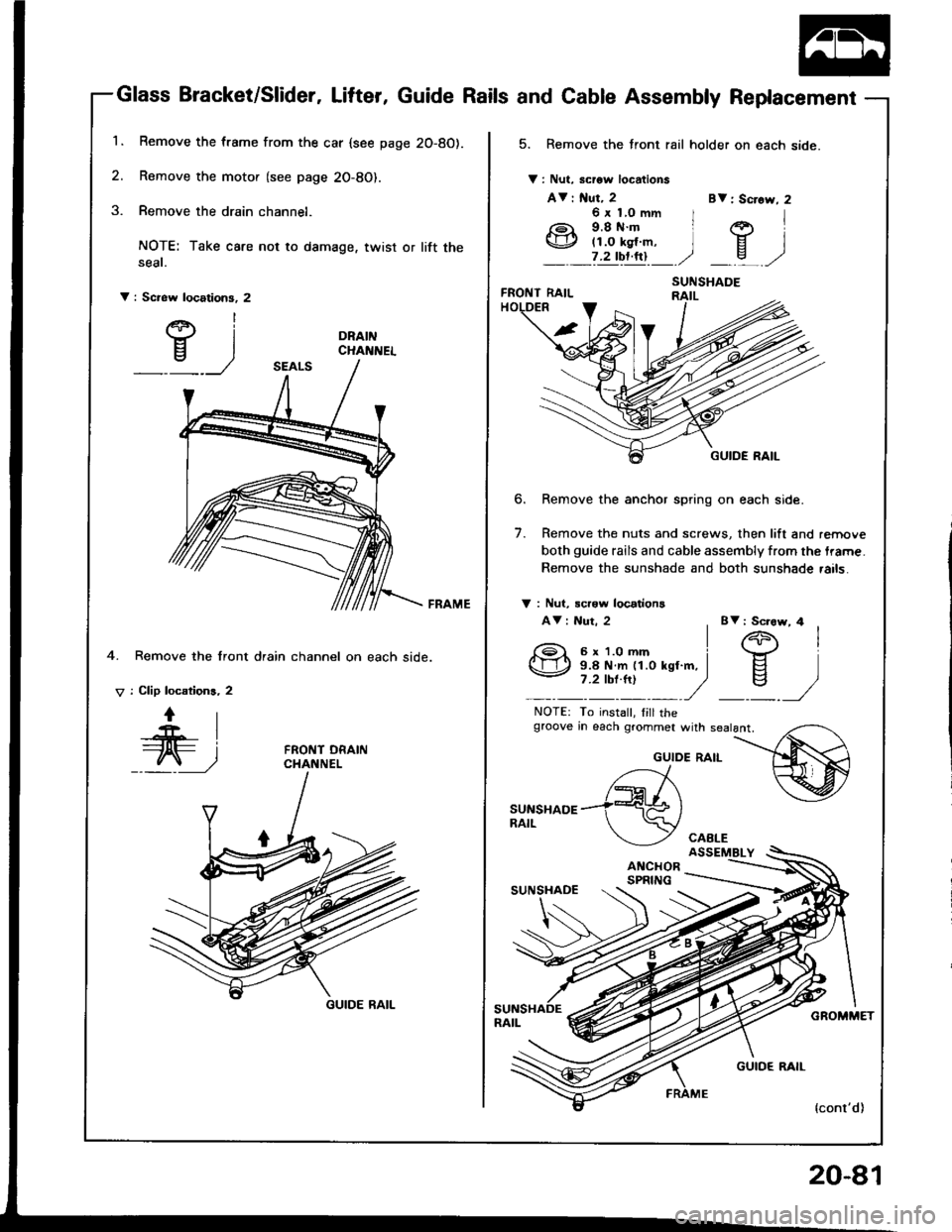 HONDA INTEGRA 1994 4.G Workshop Manual 1.Remove the frame from the car {see page 2O-8O).
Remove the motor (see page 2O-8O).
Remove the drain channel.
NOTE: Take care not to damage, twist or lift theseat.
V : Screw locations, 2
DRAINCHAI{NE HONDA INTEGRA 1994 4.G Workshop Manual 1.Remove the frame from the car {see page 2O-8O).
Remove the motor (see page 2O-8O).
Remove the drain channel.
NOTE: Take care not to damage, twist or lift theseat.
V : Screw locations, 2
DRAINCHAI{NE
