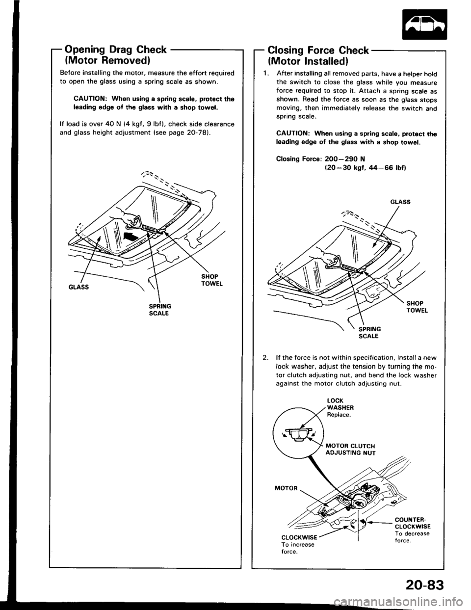 HONDA INTEGRA 1994 4.G Workshop Manual Opening Drag Check
(Motor Removedl
Betore installing the motor, measure the etfort required
to open the glass using a spring scale as shown.
CAUTION: When using a spring scale, protoct the
leading edg