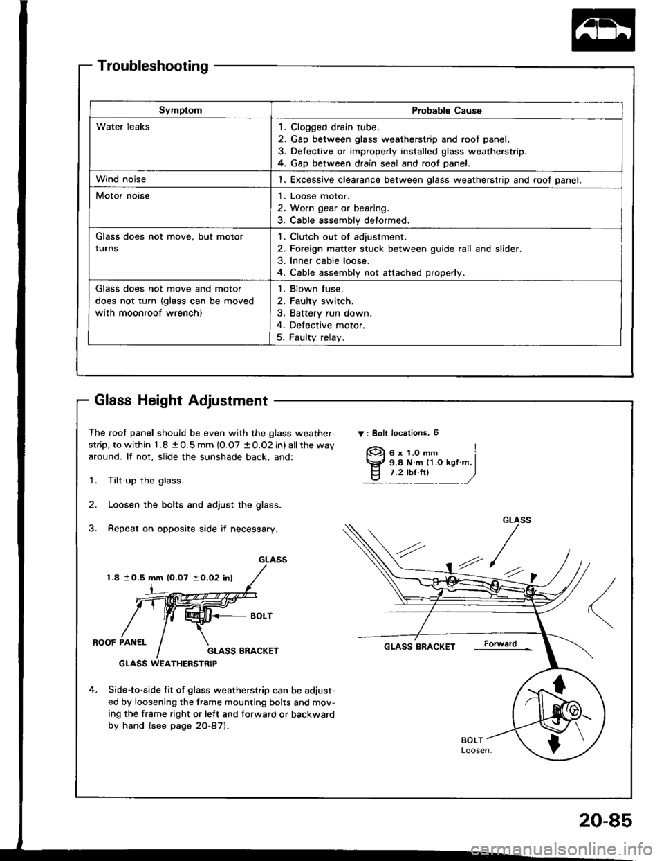 HONDA INTEGRA 1994 4.G Owners Manual SymptomProbable Cause
Water leaks1. Clogged drain tube.
2. Gap between glass weatherstrip and roof panel.
3. Defective or improperly installed glass weatherstrip.
4. Gap between drain seal and roof pa HONDA INTEGRA 1994 4.G Owners Manual SymptomProbable Cause
Water leaks1. Clogged drain tube.
2. Gap between glass weatherstrip and roof panel.
3. Defective or improperly installed glass weatherstrip.
4. Gap between drain seal and roof pa