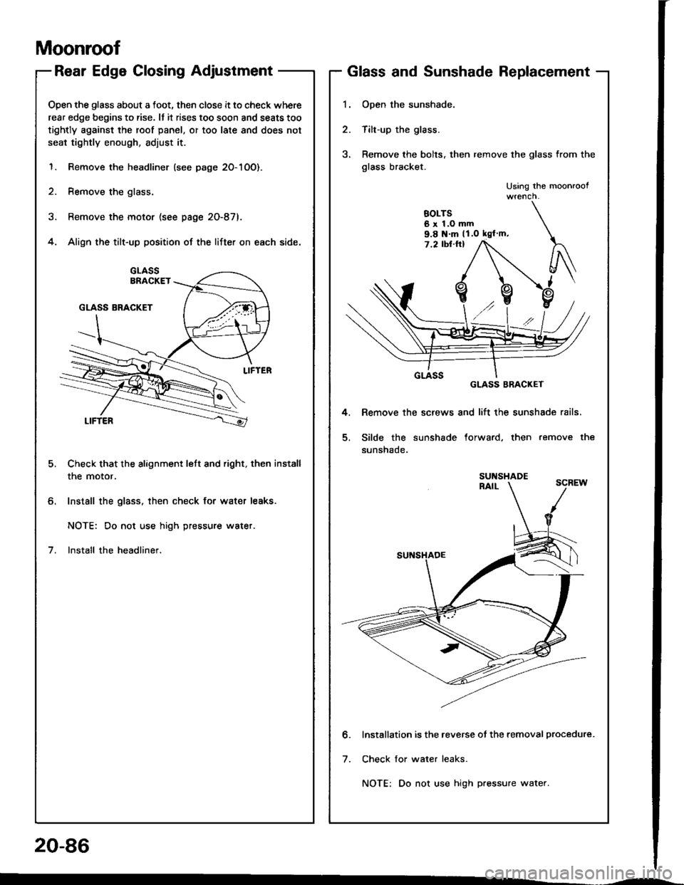 HONDA INTEGRA 1994 4.G Manual Online Moonroof
Rear Edge Closing Adjustment
Open the glass about a foot, then close it to check where
rear edge begins to rise. It it rises too soon and seats too
tightly against the roof panel, or too late