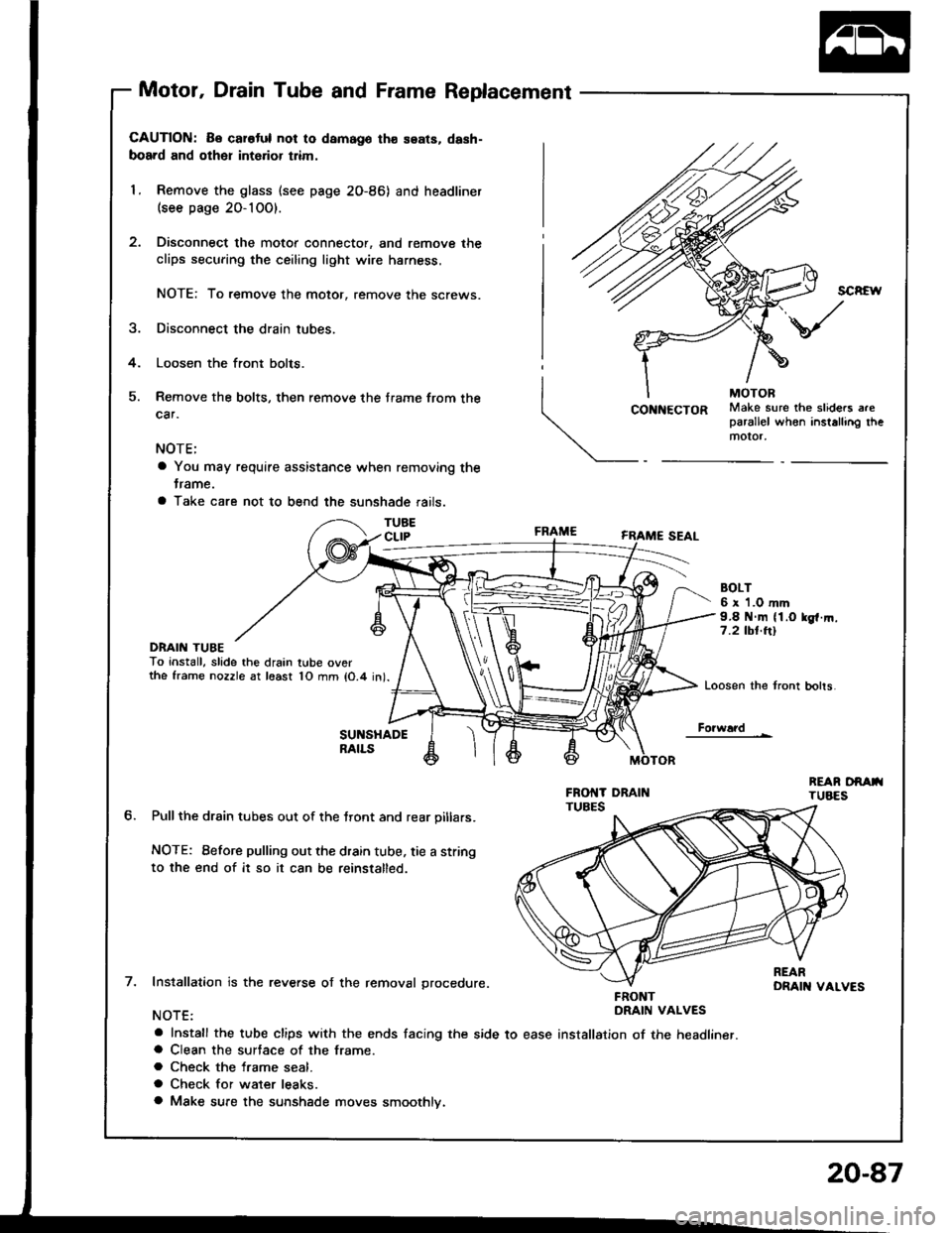 HONDA INTEGRA 1994 4.G Workshop Manual Motor, Drain Tube and Frame Replacement
CAUTION: Be carotul not to damago th€ seats, dash-
board and other int6rior trim,
1. Remove the glass (see page 2O-86) and headliner(see page 20-10O).
Disconn