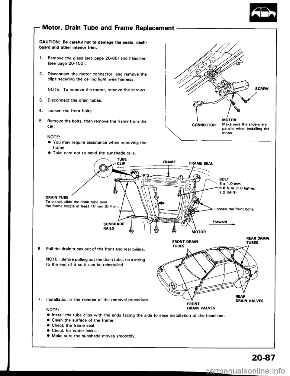 HONDA INTEGRA 1994 4.G Workshop Manual Motor, Drain Tube and Frame Replacement
CAUTION: Be carotul not to damago th€ seats, dash-
board and other int6rior trim,
1. Remove the glass (see page 2O-86) and headliner(see page 20-10O).
Disconn HONDA INTEGRA 1994 4.G Workshop Manual Motor, Drain Tube and Frame Replacement
CAUTION: Be carotul not to damago th€ seats, dash-
board and other int6rior trim,
1. Remove the glass (see page 2O-86) and headliner(see page 20-10O).
Disconn