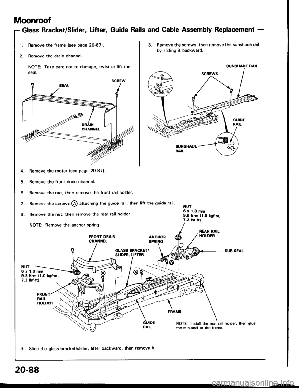 HONDA INTEGRA 1994 4.G Workshop Manual Moonroof
Remove the frame (see page 20-87).
Remove the drain channel.
NOTE: Take care not to damage, twist or litt the
seal.
4. Remove the motor (see page 20-87).
5. Remove the front drain channel.
6. HONDA INTEGRA 1994 4.G Workshop Manual Moonroof
Remove the frame (see page 20-87).
Remove the drain channel.
NOTE: Take care not to damage, twist or litt the
seal.
4. Remove the motor (see page 20-87).
5. Remove the front drain channel.
6.