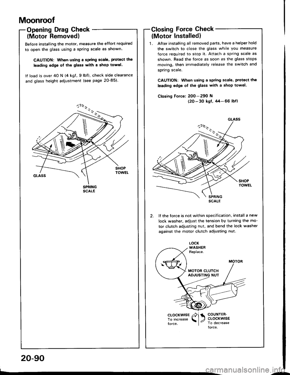 HONDA INTEGRA 1994 4.G Workshop Manual Moonroof
Opening Drag Check
(Motor Removed)
Before installing the motor. measure the effort required
to open the glass using a spring scale as shown
CAUTION: Whon using a spring scalo. protoct the
lâ‚ HONDA INTEGRA 1994 4.G Workshop Manual Moonroof
Opening Drag Check
(Motor Removed)
Before installing the motor. measure the effort required
to open the glass using a spring scale as shown
CAUTION: Whon using a spring scalo. protoct the
lâ‚