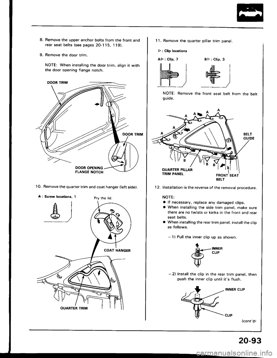 HONDA INTEGRA 1994 4.G Workshop Manual 8. Remove the upper anchor bolts from the front andrear seat belts (see pages 20-1 15, 1 19).
9. Remove the door trim.
NOTE: When installing the door trim, align it with
1O. Remove the quarter tiim an