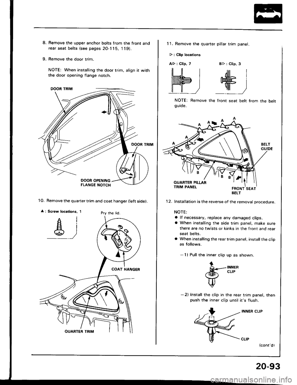 HONDA INTEGRA 1994 4.G Workshop Manual 8. Remove the upper anchor bolts from the front andrear seat belts (see pages 20-1 15, 1 19).
9. Remove the door trim.
NOTE: When installing the door trim, align it with
1O. Remove the quarter tiim an HONDA INTEGRA 1994 4.G Workshop Manual 8. Remove the upper anchor bolts from the front andrear seat belts (see pages 20-1 15, 1 19).
9. Remove the door trim.
NOTE: When installing the door trim, align it with
1O. Remove the quarter tiim an