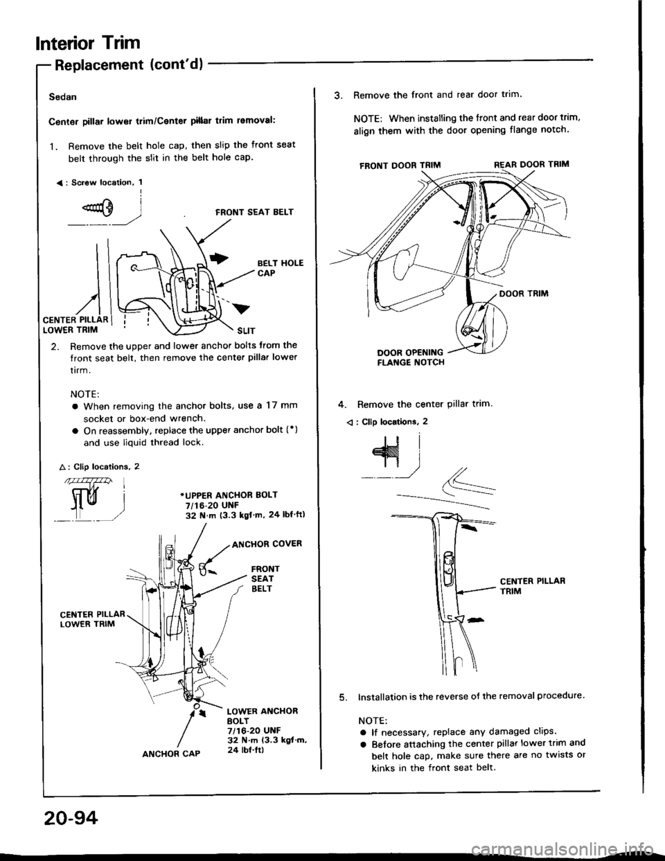 HONDA INTEGRA 1994 4.G Workshop Manual lnterior Trim
Replacement lcontdl
Sodan
Center pillar lower trim/Center pillal trim removal:
1. Remove the belt hole cap, then slip the front seat
belt through the slit in the belt hole cap.
<: Sc.ew