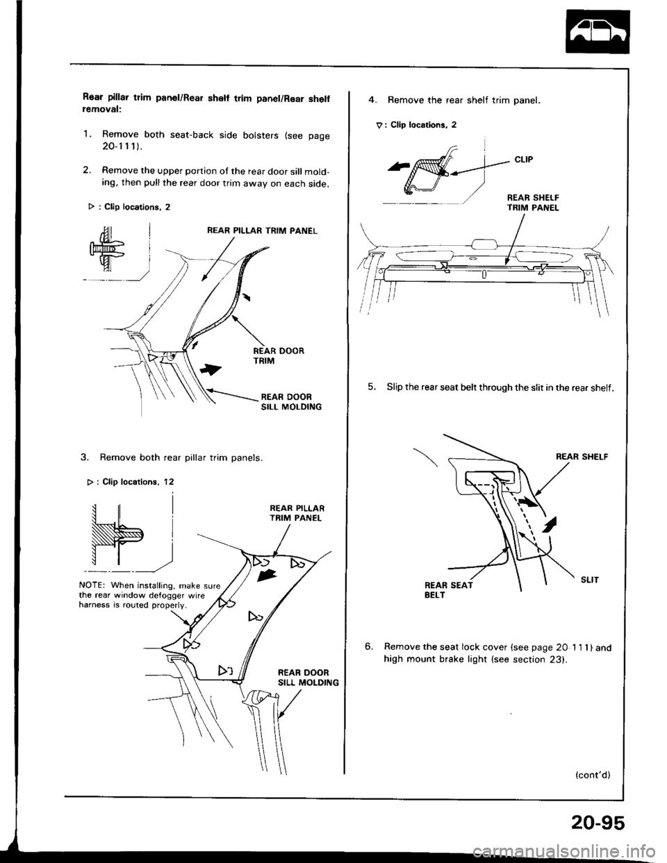 HONDA INTEGRA 1994 4.G Workshop Manual Roar pillar tlim panel/Rear shell trim panel/Rsar she removal:
1. Remove both seat-back side bolsters {see page
20-1 1 1).
2. Remove the upper portion of the rear door sill mold-ing, then pull the rea HONDA INTEGRA 1994 4.G Workshop Manual Roar pillar tlim panel/Rear shell trim panel/Rsar she removal:
1. Remove both seat-back side bolsters {see page
20-1 1 1).
2. Remove the upper portion of the rear door sill mold-ing, then pull the rea