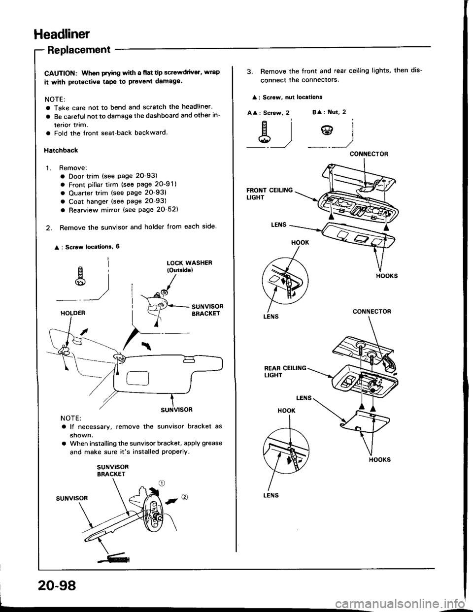 HONDA INTEGRA 1994 4.G Workshop Manual Headliner
Replacement
CAUTION: Whon Fyhg with I flat tip sclewdrivsr, wrap
it whh protectivs tapo to prevent damaga.
NOTE:
a Take care not to bend and scratch the headliner.
a Be caretul not to damage HONDA INTEGRA 1994 4.G Workshop Manual Headliner
Replacement
CAUTION: Whon Fyhg with I flat tip sclewdrivsr, wrap
it whh protectivs tapo to prevent damaga.
NOTE:
a Take care not to bend and scratch the headliner.
a Be caretul not to damage