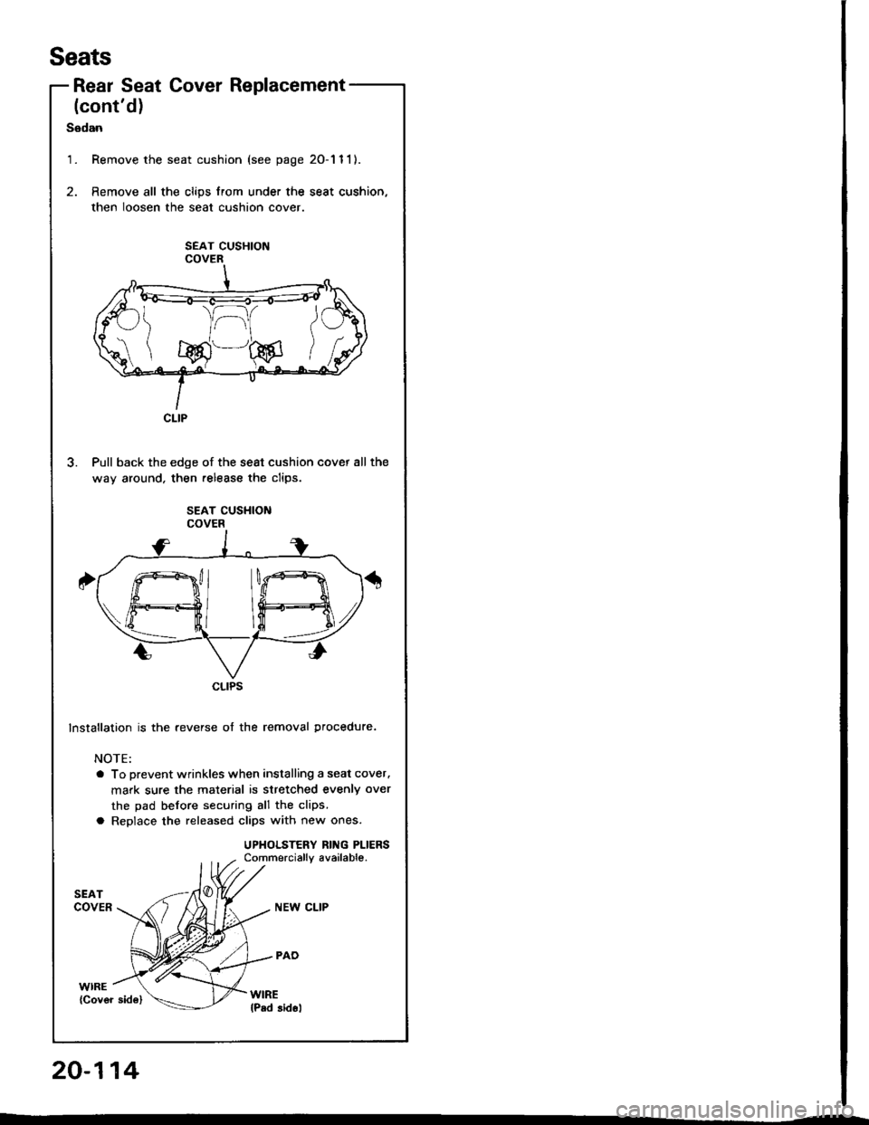 HONDA INTEGRA 1994 4.G Workshop Manual Seats
Rear Seat Cover Replacement
the
(contd)
S6dan
1.Remove the seat cushion (see page 20-1 1 1).
Remove all the clips from under the seat cushion,
then loosen the seat cushion cover
SEAT CUSHIONCOV HONDA INTEGRA 1994 4.G Workshop Manual Seats
Rear Seat Cover Replacement
the
(contd)
S6dan
1.Remove the seat cushion (see page 20-1 1 1).
Remove all the clips from under the seat cushion,
then loosen the seat cushion cover
SEAT CUSHIONCOV