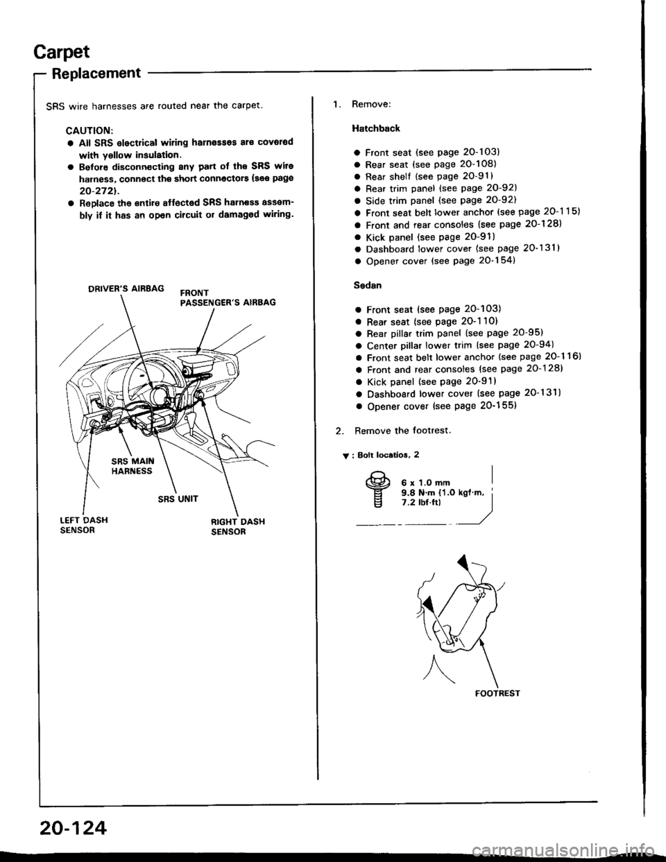 HONDA INTEGRA 1994 4.G Workshop Manual Garpet
Replacement
SRS wire harnesses are routed near the carpet.
CAUTION:
a All SRS slectrical wiring harn€ssos al€ covorod
with yollow insulation.
a Belore disconn€cting 8ny patt of th€ SRS 