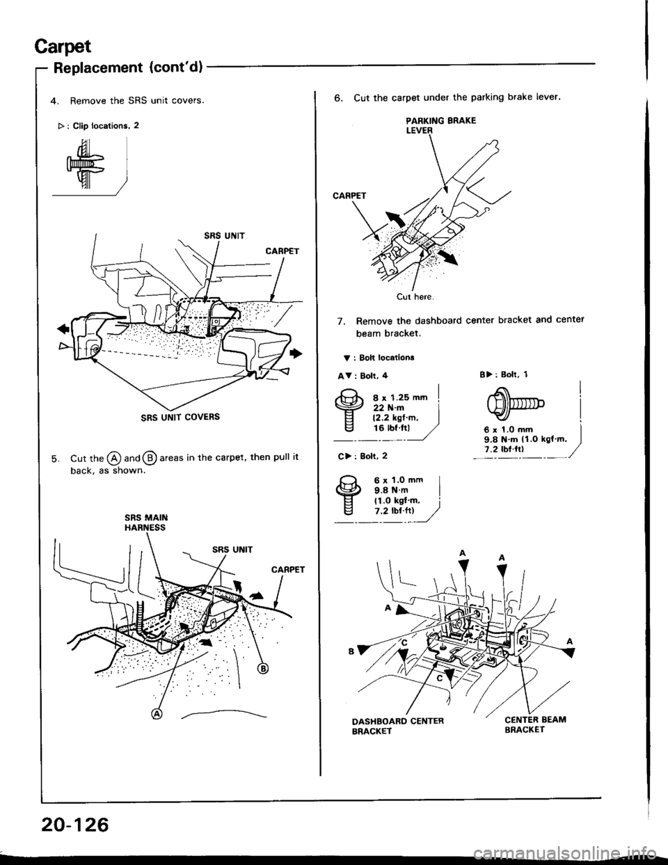 HONDA INTEGRA 1994 4.G User Guide Carpet
Replacement (contd)
4. Remove the SRS unit covers.
> : Clip locations, 2
Cut tne @ ana @ areas in the carpet, then pull it
back, as shown.
SRS UNIT COVERS
SRS MAIN
20-126
PARKING BRAKE
Cut her HONDA INTEGRA 1994 4.G User Guide Carpet
Replacement (contd)
4. Remove the SRS unit covers.
> : Clip locations, 2
Cut tne @ ana @ areas in the carpet, then pull it
back, as shown.
SRS UNIT COVERS
SRS MAIN
20-126
PARKING BRAKE
Cut her