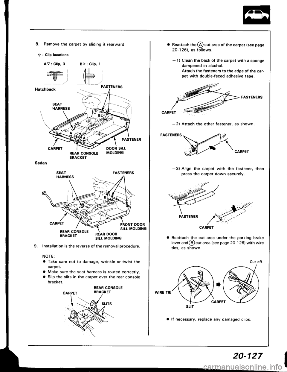 HONDA INTEGRA 1994 4.G Manual PDF 8. Remove the carpet by sliding it rearward.
V : Cllp loc6tions
AV : Clip, 3B>: Clip, 1
FASTENERS
:ft
r,,-,
Hatchback
CARPET
Ssdan
FASTENERS
SILL MOLDINGREAR CONSOLEBRACKETSILL MOLDING
Installation is HONDA INTEGRA 1994 4.G Manual PDF 8. Remove the carpet by sliding it rearward.
V : Cllp loc6tions
AV : Clip, 3B>: Clip, 1
FASTENERS
:ft
r,,-,
Hatchback
CARPET
Ssdan
FASTENERS
SILL MOLDINGREAR CONSOLEBRACKETSILL MOLDING
Installation is