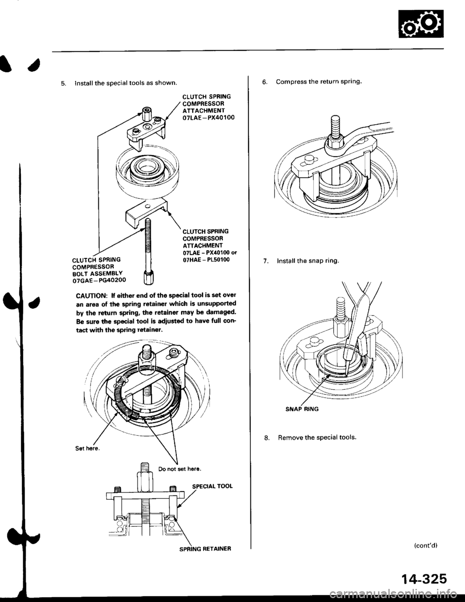 HONDA CIVIC 1998 6.G Owners Manual l.
5. lnstallthe sDecialtools as shown.
CLUTCI{ SPRINGCOMPRESSORBOLT ASSEMBLYoTGAE-PG40200
CAUTION: lf either end of the special tool is set ovel
an area of lhe spring retain€r which is unsupported
HONDA CIVIC 1998 6.G Owners Manual l.
5. lnstallthe sDecialtools as shown.
CLUTCI{ SPRINGCOMPRESSORBOLT ASSEMBLYoTGAE-PG40200
CAUTION: lf either end of the special tool is set ovel
an area of lhe spring retain€r which is unsupported