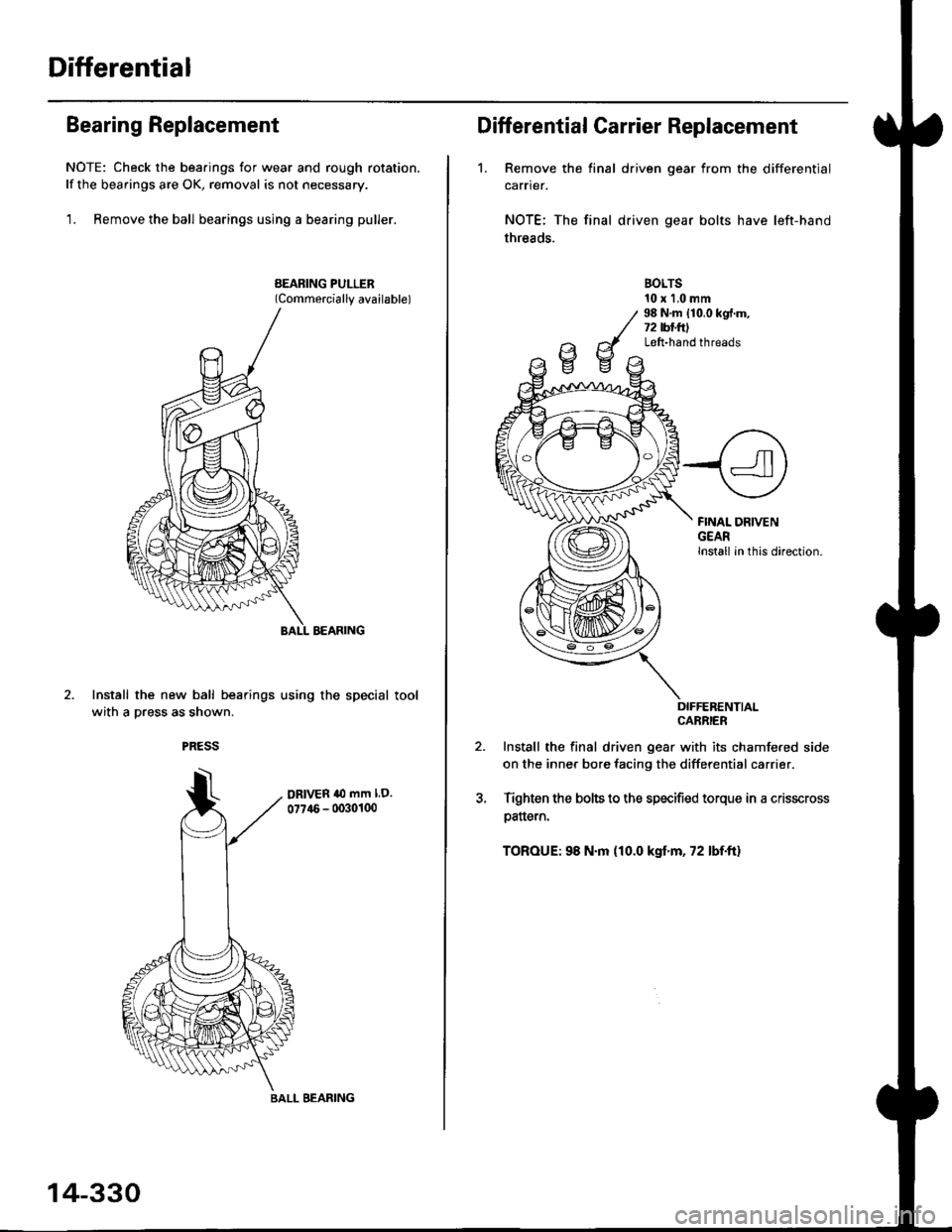HONDA CIVIC 1999 6.G Workshop Manual Differential
Bearing Replacement
NOTE: Check the bearings for wear and rough rotation.
lf the bearings are OK, removal is not necessary.
1. Remove the ball bearings using a bearing puller.
Install th HONDA CIVIC 1999 6.G Workshop Manual Differential
Bearing Replacement
NOTE: Check the bearings for wear and rough rotation.
lf the bearings are OK, removal is not necessary.
1. Remove the ball bearings using a bearing puller.
Install th