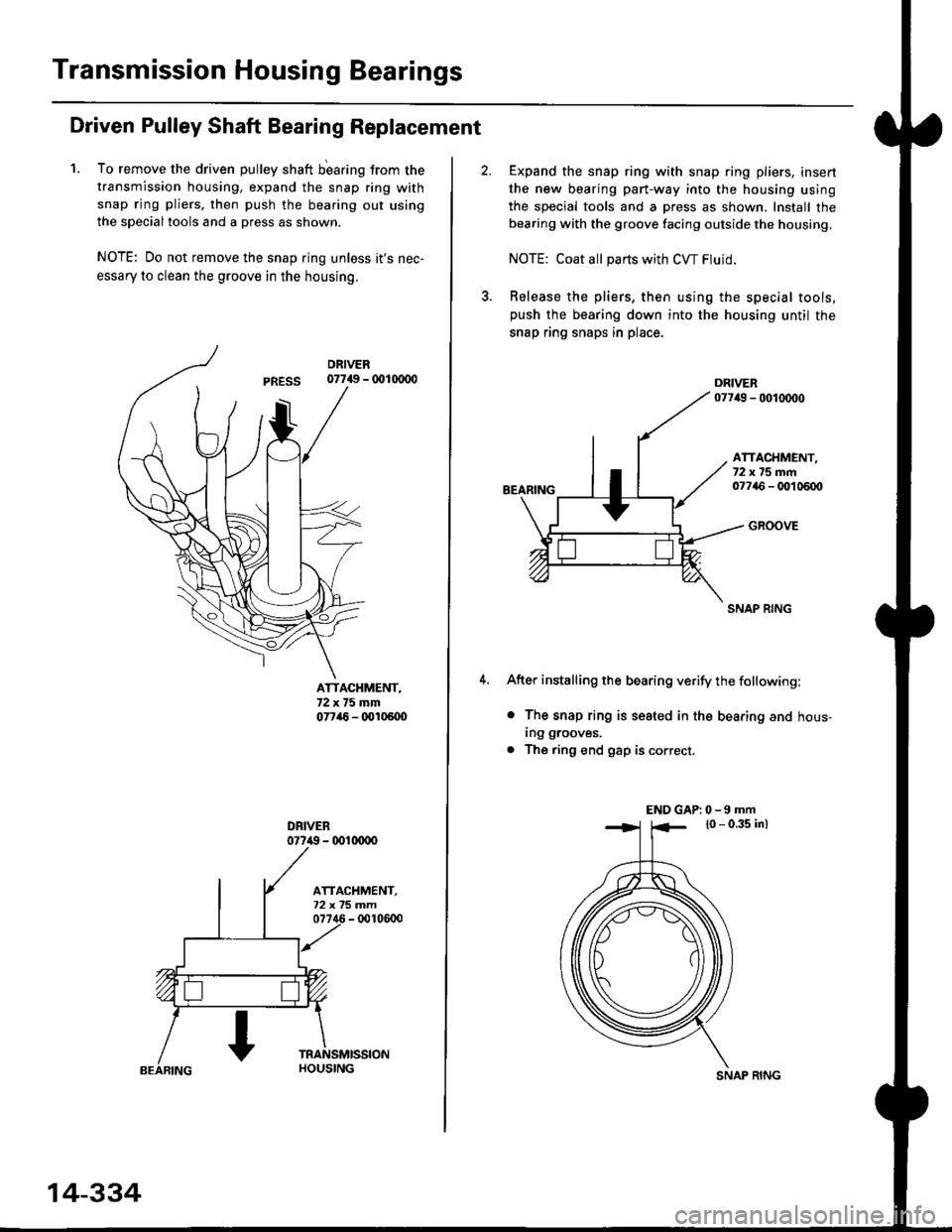 HONDA CIVIC 1997 6.G Workshop Manual Transmission Housing Bearings
Driven Pulley Shaft Bearing Replacement
1. To remove the driven pulley shaft bearing trom the
transmission housing, expand the snap ring with
snap ring pliers, then push HONDA CIVIC 1997 6.G Workshop Manual Transmission Housing Bearings
Driven Pulley Shaft Bearing Replacement
1. To remove the driven pulley shaft bearing trom the
transmission housing, expand the snap ring with
snap ring pliers, then push