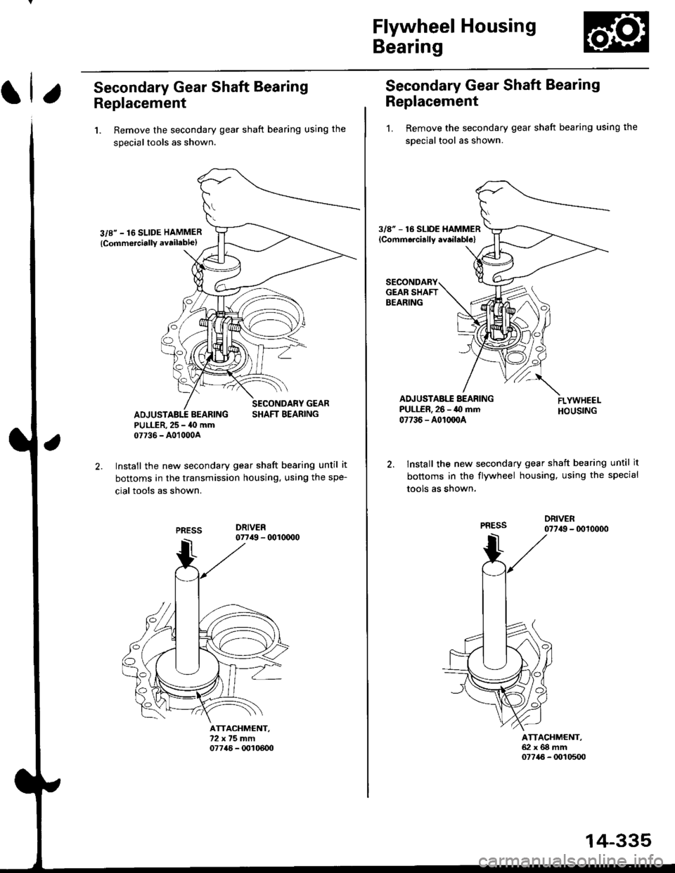 HONDA CIVIC 1999 6.G Workshop Manual Flywheel Housing
Bearing
Secondary Gear Shaft Bearing
Replacement
1. Remove the secondary gear shaft bearing using the
special tools as shown.
3/8" - 16 SLIDE HAMMER
{Comm6rciallY availablel
SECONDARY HONDA CIVIC 1999 6.G Workshop Manual Flywheel Housing
Bearing
Secondary Gear Shaft Bearing
Replacement
1. Remove the secondary gear shaft bearing using the
special tools as shown.
3/8" - 16 SLIDE HAMMER
{Comm6rciallY availablel
SECONDARY