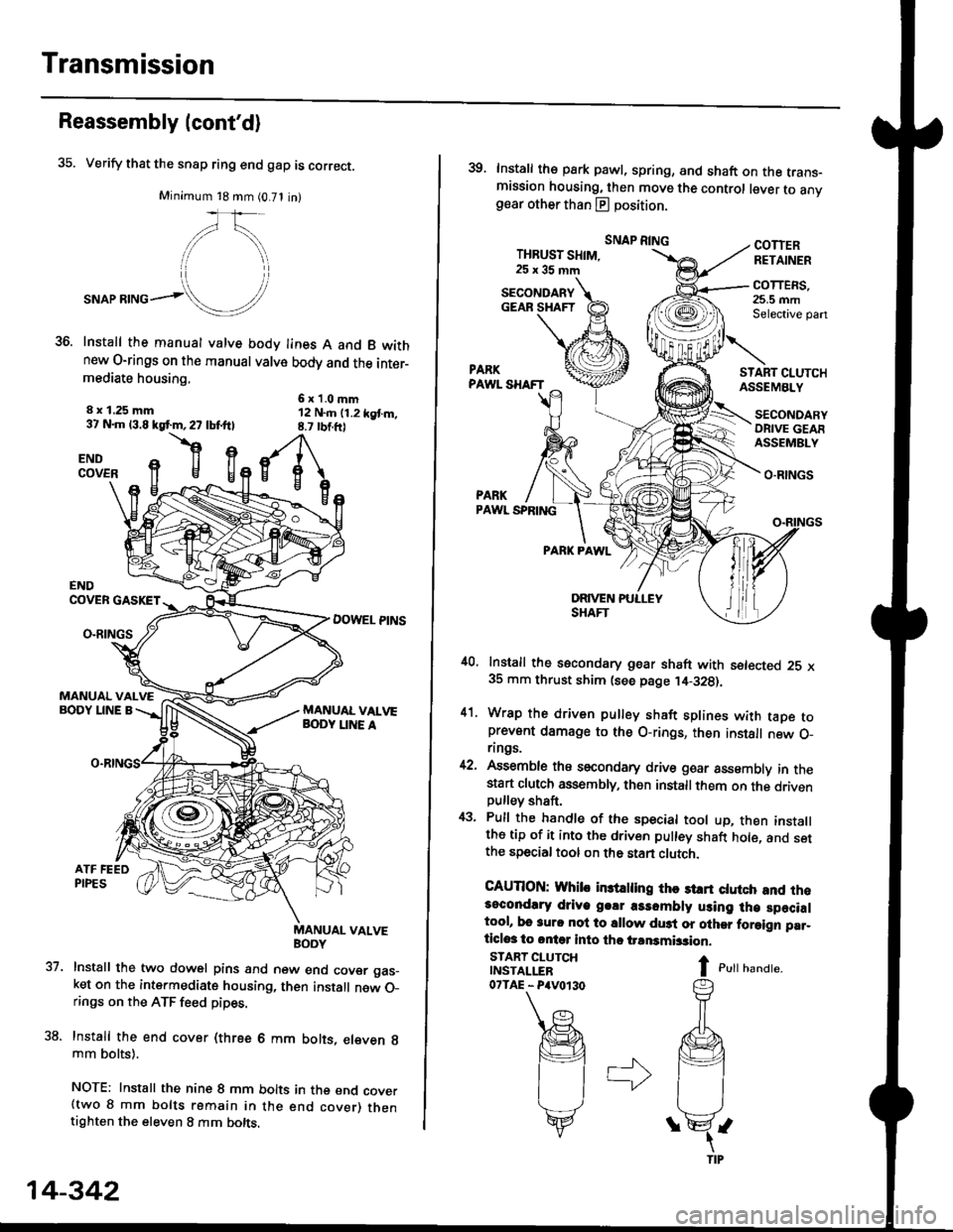 HONDA CIVIC 1998 6.G Repair Manual Transmission
Reassembly (contd)
35. Verify that the snap ring end gap is correct.
Minimum 18 mm (0.71 in)
,/\,
."or**ol!/
Install the manual valve body lines A and B wkhnew O-rings on the manual val HONDA CIVIC 1998 6.G Repair Manual Transmission
Reassembly (contd)
35. Verify that the snap ring end gap is correct.
Minimum 18 mm (0.71 in)
,/\,
."or**ol!/
Install the manual valve body lines A and B wkhnew O-rings on the manual val
