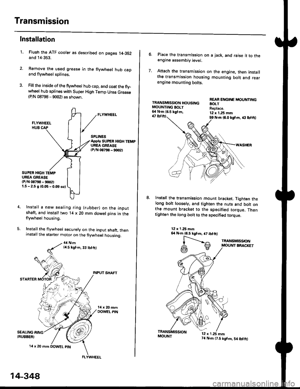 HONDA CIVIC 1999 6.G Workshop Manual Transmission
Installation
Flush the ATF cooler as described on pages 14-352and 14-353.
Remove the used grease in the flywheel hub caDand flywheel splines.
Fill the inside of the flywheel hub cap, and HONDA CIVIC 1999 6.G Workshop Manual Transmission
Installation
Flush the ATF cooler as described on pages 14-352and 14-353.
Remove the used grease in the flywheel hub caDand flywheel splines.
Fill the inside of the flywheel hub cap, and