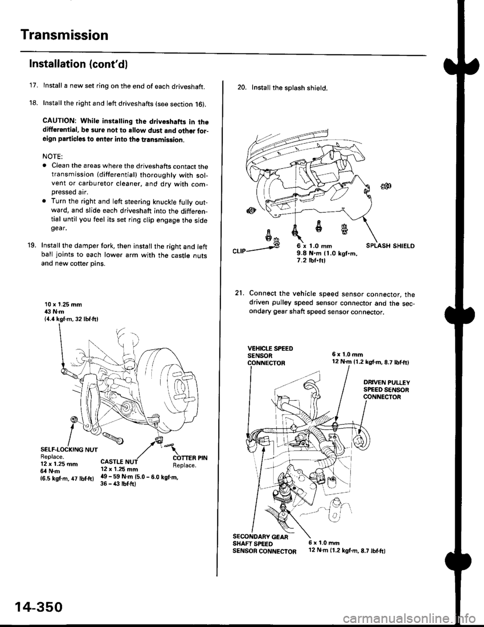HONDA CIVIC 2000 6.G Workshop Manual Transmission
17.
Installation (contd)
Install I new set ring on the end of each driveshaft.
Install the right and left driveshafts (see section 16).
CAUTION: While instatling the drive3hafts in thedi HONDA CIVIC 2000 6.G Workshop Manual Transmission
17.
Installation (contd)
Install I new set ring on the end of each driveshaft.
Install the right and left driveshafts (see section 16).
CAUTION: While instatling the drive3hafts in thedi