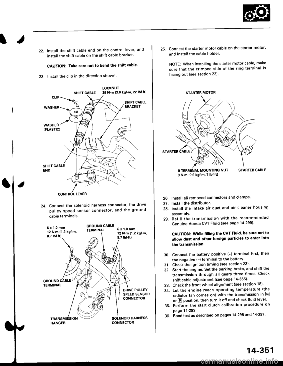 HONDA CIVIC 1998 6.G User Guide 22. Install the shift cable end on the control lever, and
install the shift cable on the shift cable bracket
CAUTION: Take care not to bend the shift cable
23. lnstall the clip in the direction show