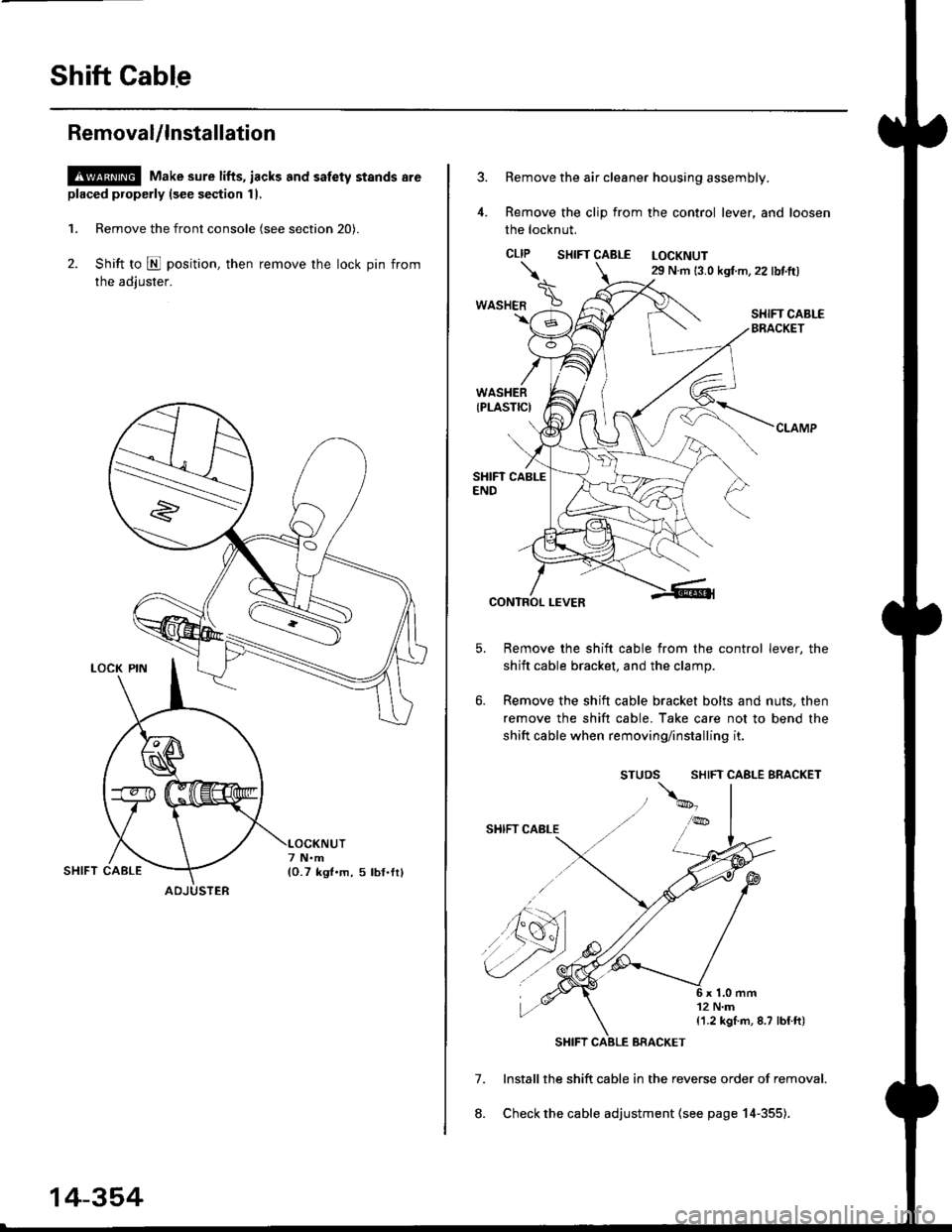 HONDA CIVIC 1999 6.G Workshop Manual Shift Cable
RemovaUlnstallation
@ Make sure lifts, iacks and safety stands are
placed properly (see seqtion 11,
1. Remove the front console (see section 20).
2. Shift to E position, then remove the lo HONDA CIVIC 1999 6.G Workshop Manual Shift Cable
RemovaUlnstallation
@ Make sure lifts, iacks and safety stands are
placed properly (see seqtion 11,
1. Remove the front console (see section 20).
2. Shift to E position, then remove the lo