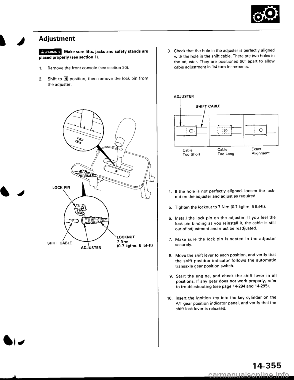HONDA CIVIC 1999 6.G Workshop Manual t
Adjustment
!@ Make sure lifts, jacks and safety stands are
placed properly (see section 1).
l. Remove the front console (see section 20).
2. Shift to I posirion, then remove the lock pin from
the ad