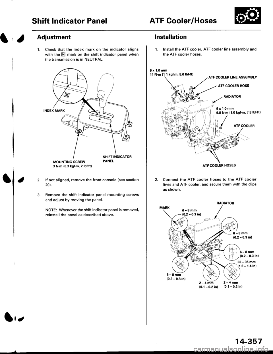 HONDA CIVIC 1997 6.G Service Manual Shift Indicator PanelATF Gooler/Hoses
Adjustment
1.Check that the index mark on the indicator aligns
with the E mark on the shift indicator panel when
the transmission is in NEUTRAL.
lf not aligned, r
