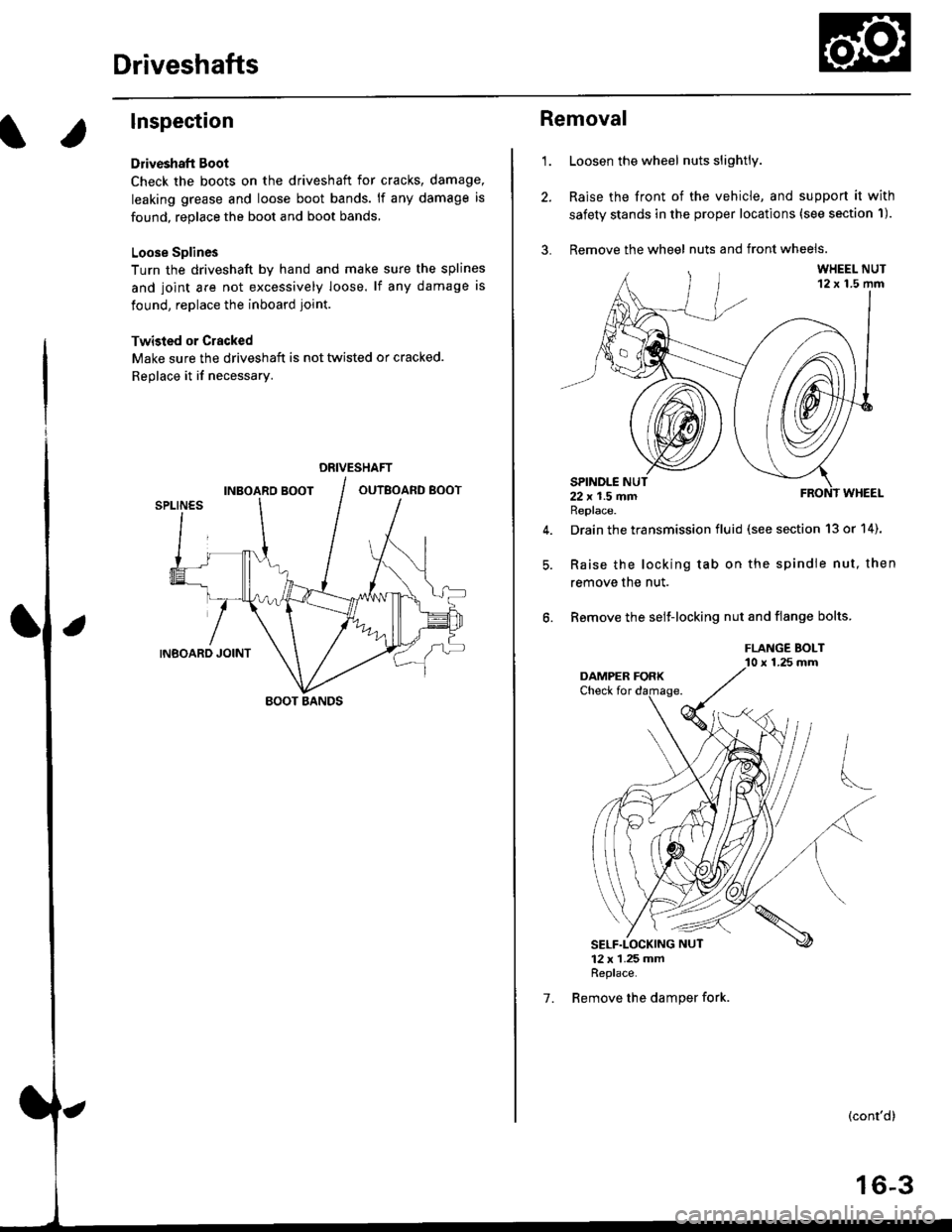 HONDA CIVIC 2000 6.G User Guide Driveshafts
Inspection
Driveshaft Boot
Check the boots on the driveshaft for cracks, damage,
leaking grease and loose boot bands. lf any damage is
found, replace the boot and boot bands,
Loose Splines HONDA CIVIC 2000 6.G User Guide Driveshafts
Inspection
Driveshaft Boot
Check the boots on the driveshaft for cracks, damage,
leaking grease and loose boot bands. lf any damage is
found, replace the boot and boot bands,
Loose Splines