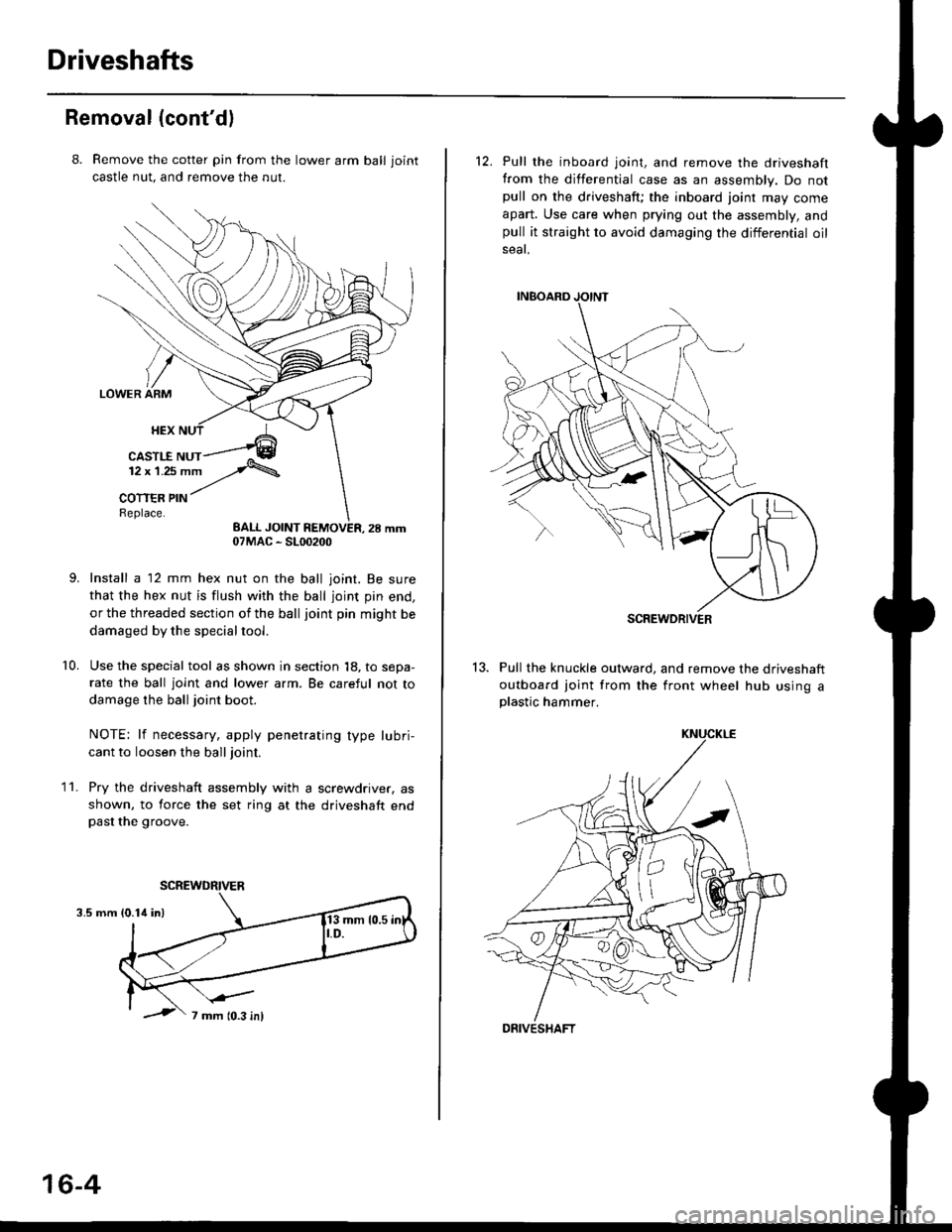 HONDA CIVIC 2000 6.G User Guide Driveshafts
Removal (contd)
8. Remove the cotter pin from the lawer arm ball joint
castle nut. and remove the nut.
Install a 12 mm hex nut on the ball joint. Be sure
that the hex nut is flush with th HONDA CIVIC 2000 6.G User Guide Driveshafts
Removal (contd)
8. Remove the cotter pin from the lawer arm ball joint
castle nut. and remove the nut.
Install a 12 mm hex nut on the ball joint. Be sure
that the hex nut is flush with th