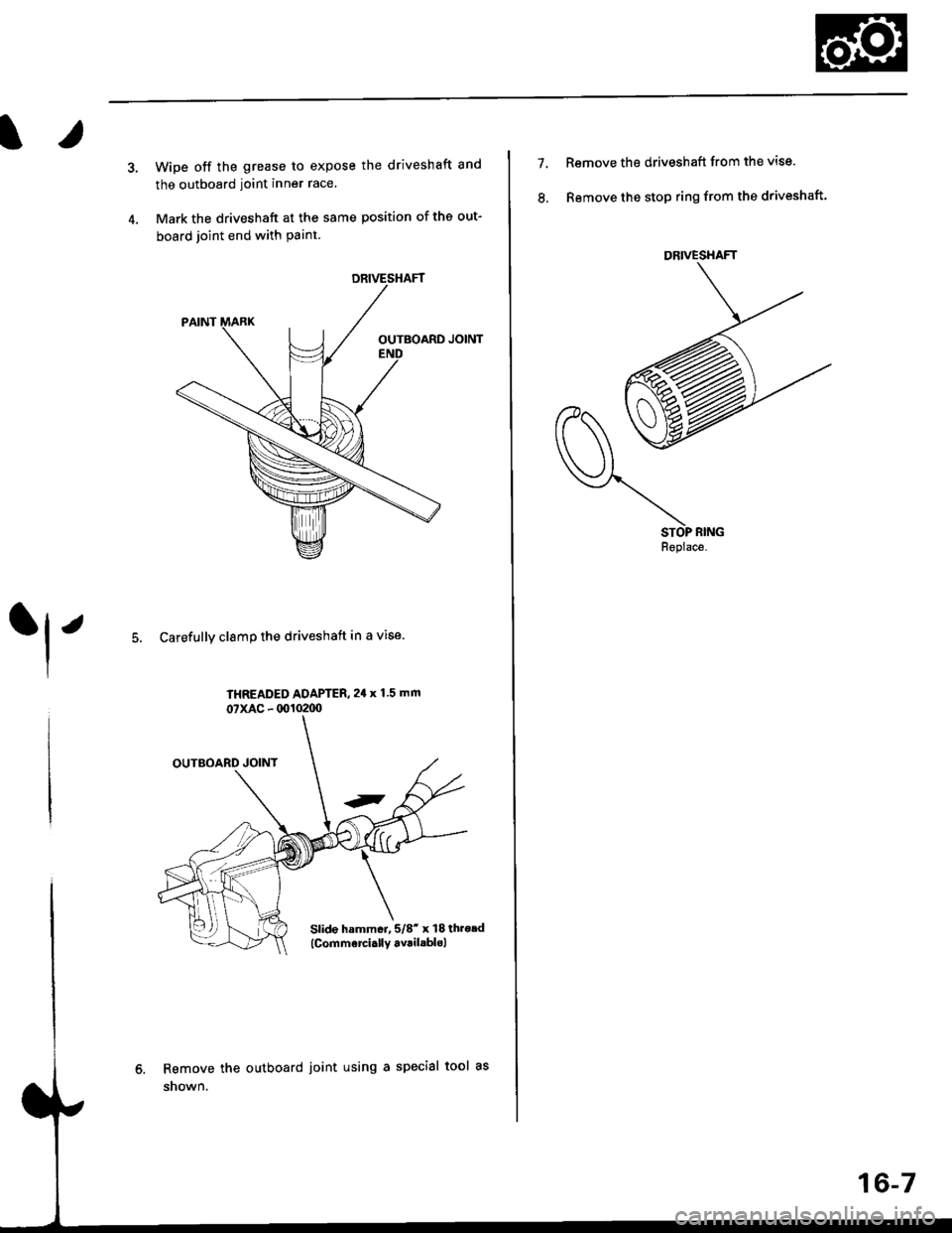 HONDA CIVIC 1999 6.G Workshop Manual 1
4.
Wipe off the grease to expose the driveshaft and
the outboard ioint inner race.
Mark the driveshaft at the same position of the out-
board joint end with paint.
5. Carefullv clamp the driveshaft HONDA CIVIC 1999 6.G Workshop Manual 1
4.
Wipe off the grease to expose the driveshaft and
the outboard ioint inner race.
Mark the driveshaft at the same position of the out-
board joint end with paint.
5. Carefullv clamp the driveshaft