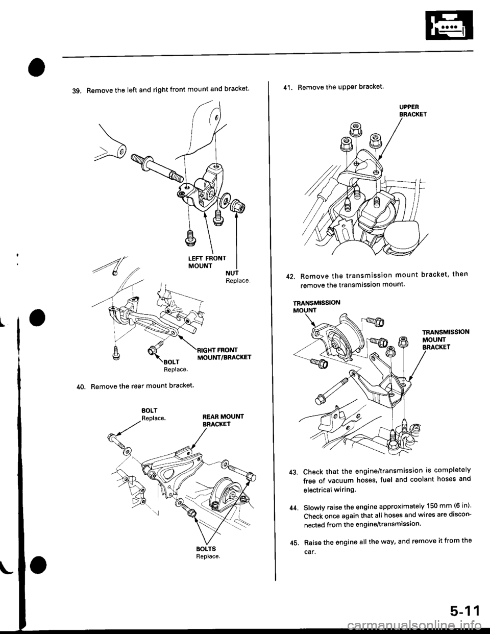 HONDA CIVIC 1999 6.G Workshop Manual 39. Remove the left and right front mount and bracket
MOUNT/BRACKET
40. Remove the rear mount bracket.
41. Remove the uPPsr bracket.
42. Remove the transmission mount bracket, then
remove the transmi HONDA CIVIC 1999 6.G Workshop Manual 39. Remove the left and right front mount and bracket
MOUNT/BRACKET
40. Remove the rear mount bracket.
41. Remove the uPPsr bracket.
42. Remove the transmission mount bracket, then
remove the transmi