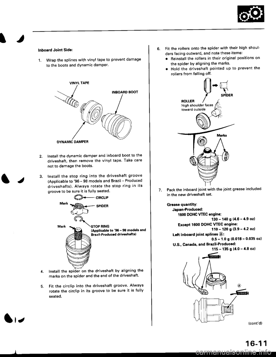 HONDA CIVIC 1998 6.G Workshop Manual lnboard Joint Side:
1, Wrap the splines with vinyl tape to prevent damage
to the boots and dynamic damPer.
TAPE
INBOARD BOOT
DYNAMIC DAMPER
Install the dynamic damper and inboard boot to the
driveshaf HONDA CIVIC 1998 6.G Workshop Manual lnboard Joint Side:
1, Wrap the splines with vinyl tape to prevent damage
to the boots and dynamic damPer.
TAPE
INBOARD BOOT
DYNAMIC DAMPER
Install the dynamic damper and inboard boot to the
driveshaf