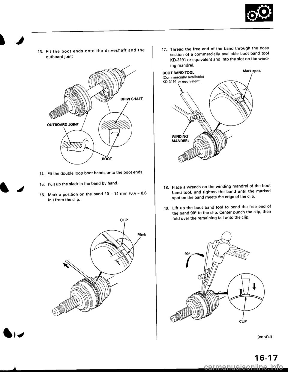 HONDA CIVIC 1999 6.G Owners Manual I
13. Fit the boot ends onto the driveshaft and the
outboard joint
Fit the double loop boot bands onto the boot ends
Pull up the slack in the band by hand
Mark a position on the band 10 - 14 mm {0 4 HONDA CIVIC 1999 6.G Owners Manual I
13. Fit the boot ends onto the driveshaft and the
outboard joint
Fit the double loop boot bands onto the boot ends
Pull up the slack in the band by hand
Mark a position on the band 10 - 14 mm {0 4