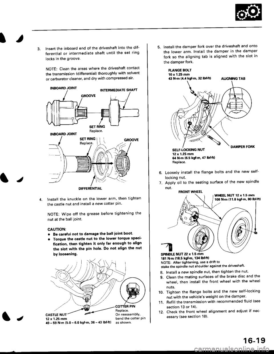 HONDA CIVIC 1998 6.G Workshop Manual 3. lnsert the inboard end of the driveshaft into the dif-
terential or intermediate shaft until the set ring
locks in the groove
NOTE: Clean the areas where the driveshaft contact
the transmission (di